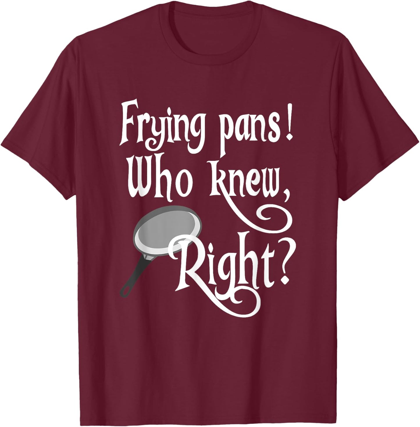 Frying Pans Who Knew Right Apparel T-Shirt - T-Shirt | Maroon