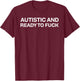 Autistic and Ready to Fuck Funny Autism T-Shirt - T-Shirt | Maroon