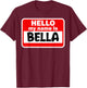 Bella Hello Hi My Name Is Name On Custom T-Shirt - T-Shirt | Maroon