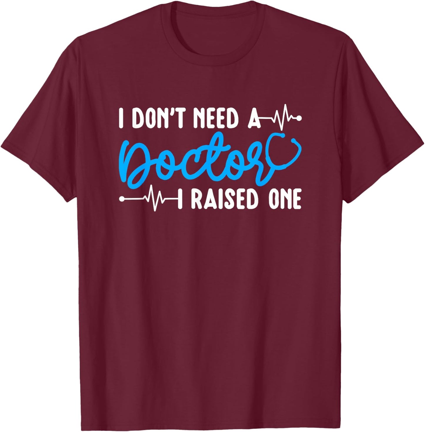 I Raised One Doctor Mom Of A Doctor Mother T-Shirt - T-Shirt | Maroon
