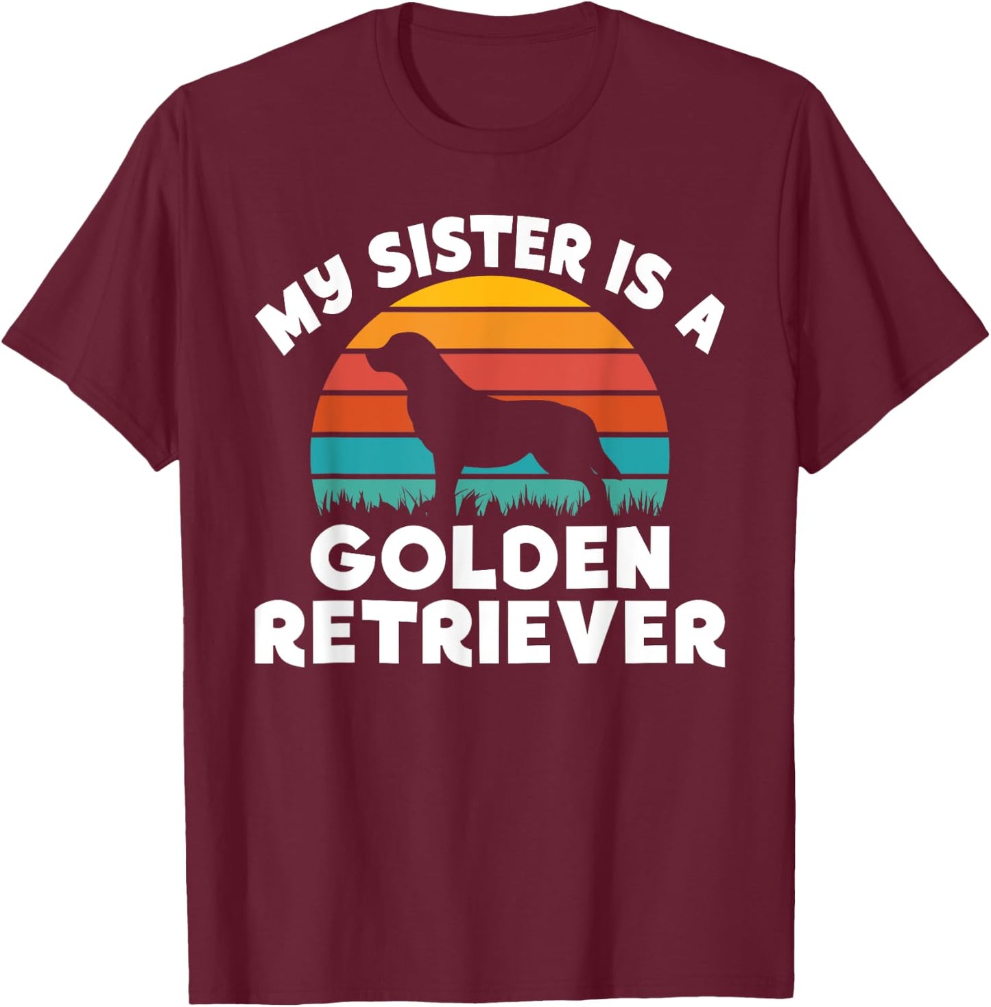 My Sister is a Golden Retriever T-Shirt - T-Shirt | Maroon