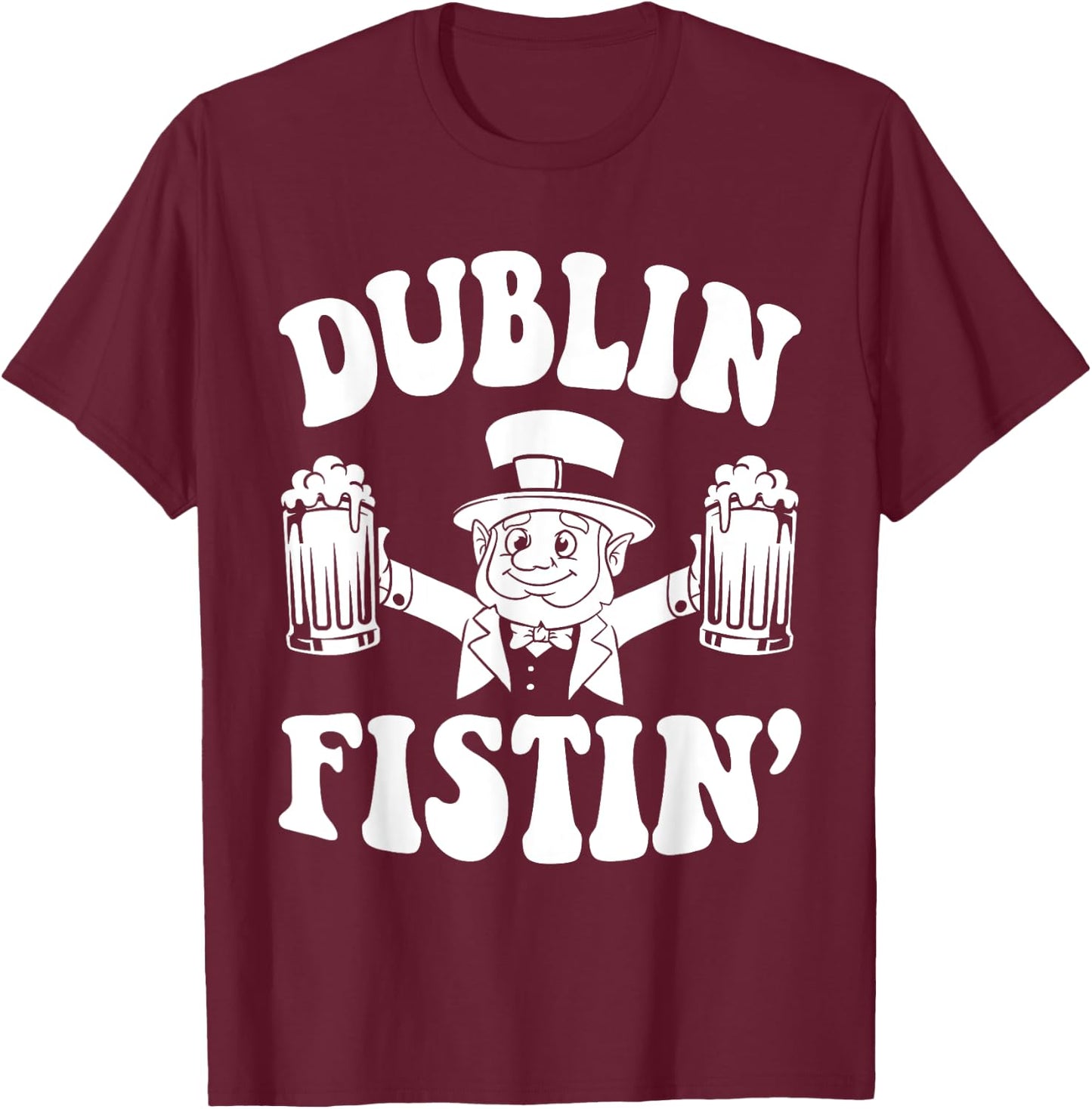 Dublin Fistin Funny Ireland Drinking for Saint Patricks Day T-Shirt - T-Shirt | Maroon