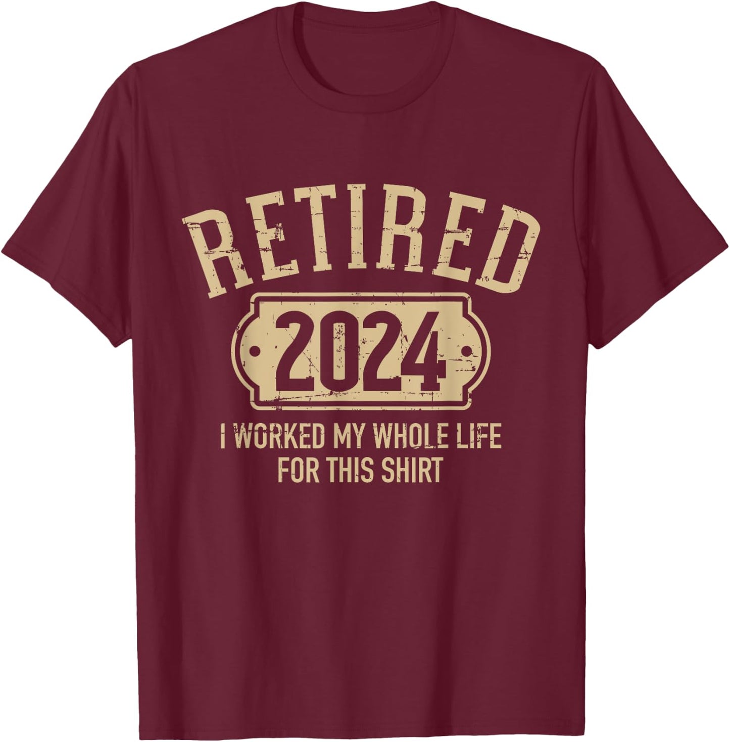 Retired 2024 retirement worked whole life for this T-Shirt - T-Shirt | Maroon