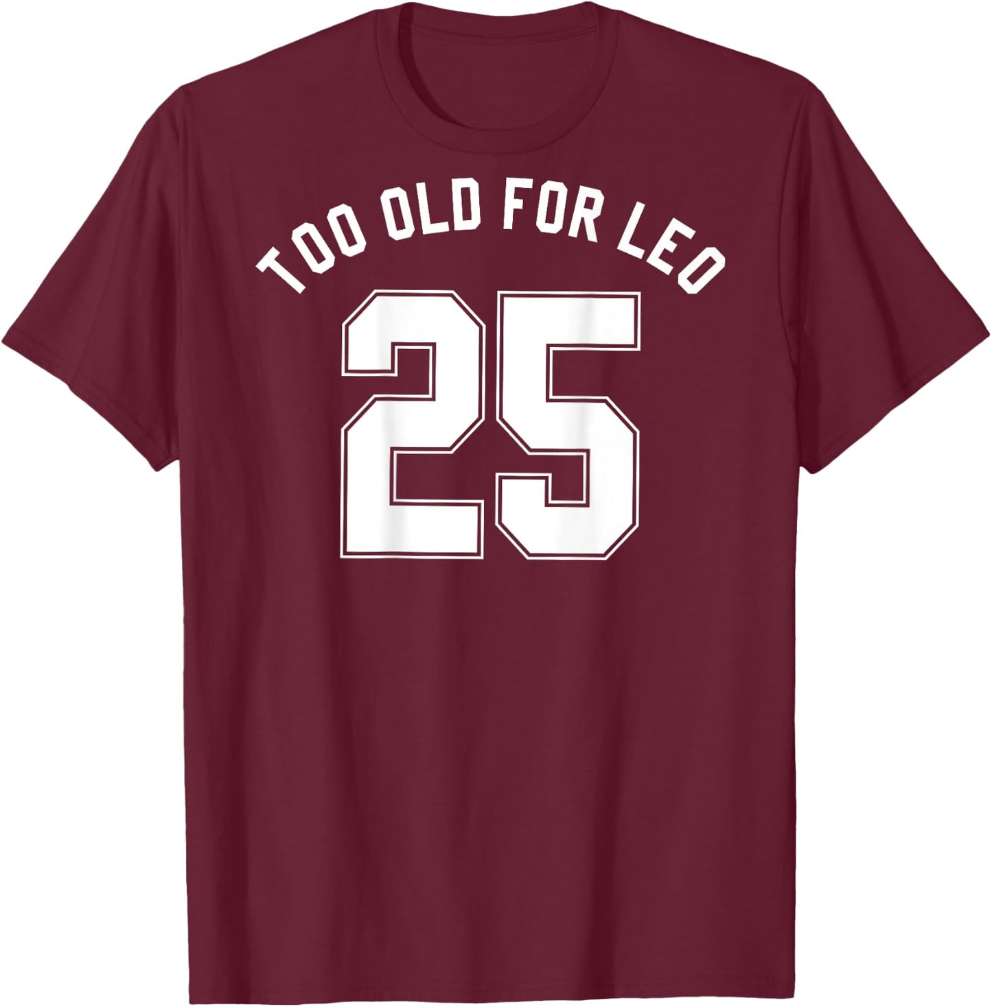 TOO OLD FOR LEO Jersey (Back) Funny Meme Sarcastic Birthday T-Shirt - T-Shirt | Maroon
