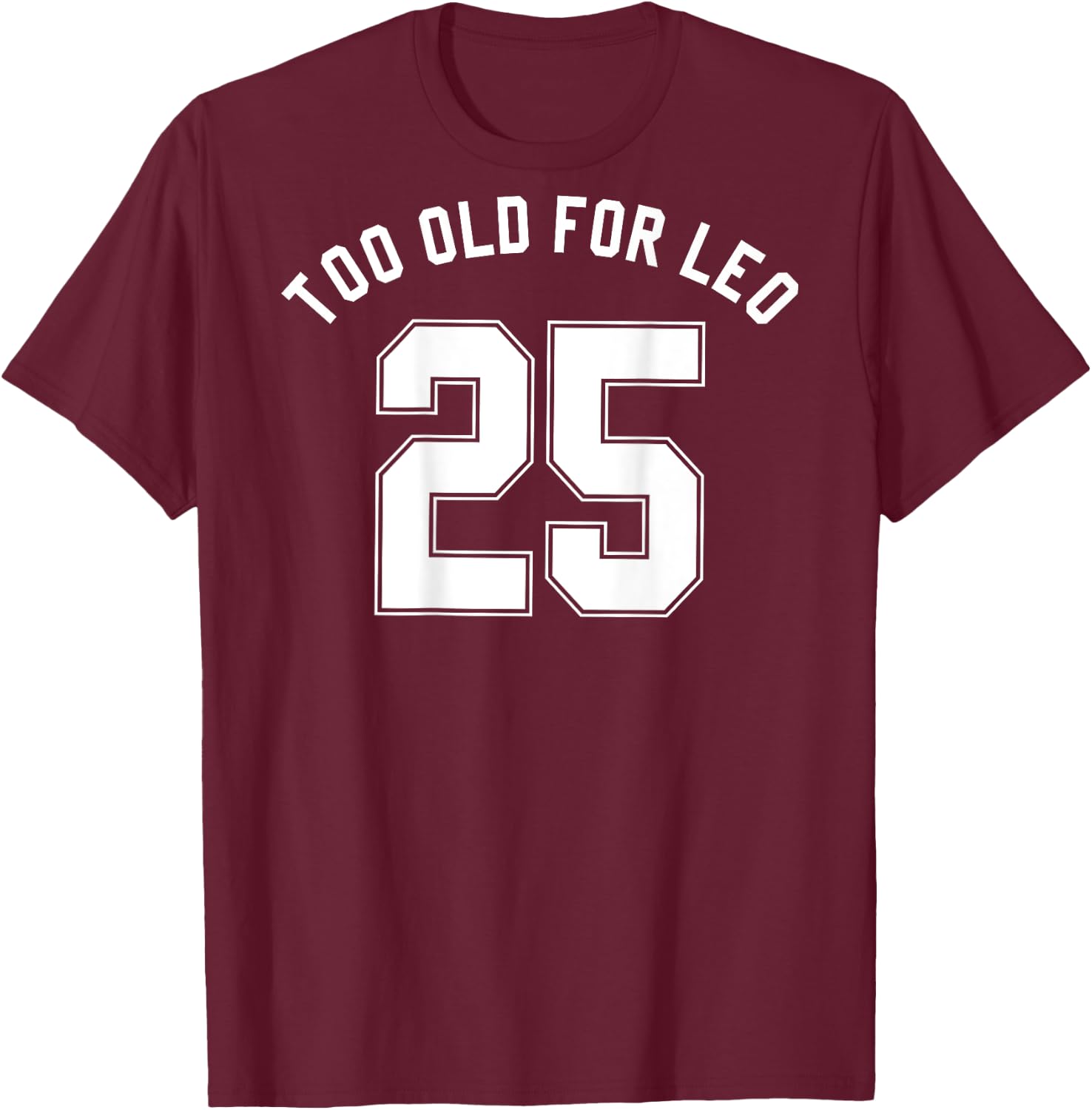 TOO OLD FOR LEO Jersey (Back) Funny Meme Sarcastic Birthday T-Shirt - T-Shirt | Maroon