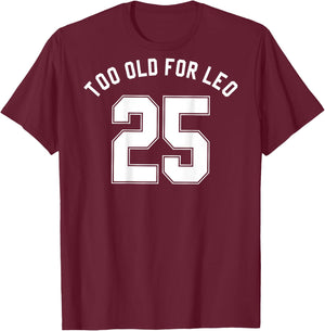 TOO OLD FOR LEO Jersey (Back) Funny Meme Sarcastic Birthday T-Shirt - T-Shirt | Maroon