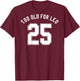 TOO OLD FOR LEO Jersey (Back) Funny Meme Sarcastic Birthday T-Shirt - T-Shirt | Maroon