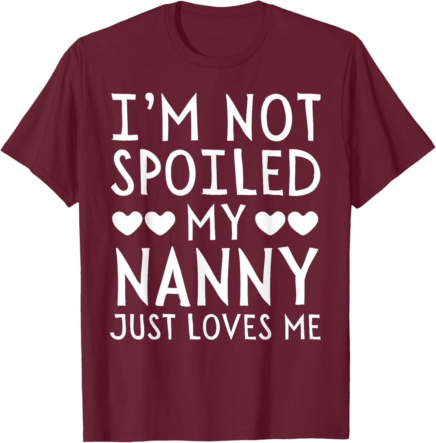 I'm Not Spoiled My Nanny Just Loves Me Funny Grandchild T-Shirt - T-Shirt | Maroon