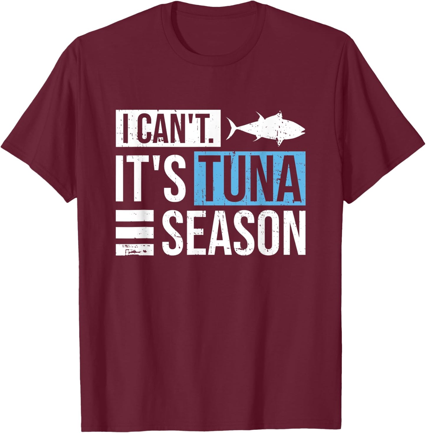 I can't. It's tuna season Design for a Tuna Fisherman T-Shirt - T-Shirt | Maroon