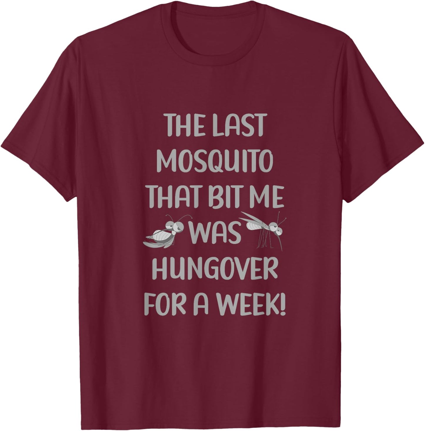 Last Mosquito That Bit Me Was Hungover For A Week Drunk T-Shirt - T-Shirt | Maroon