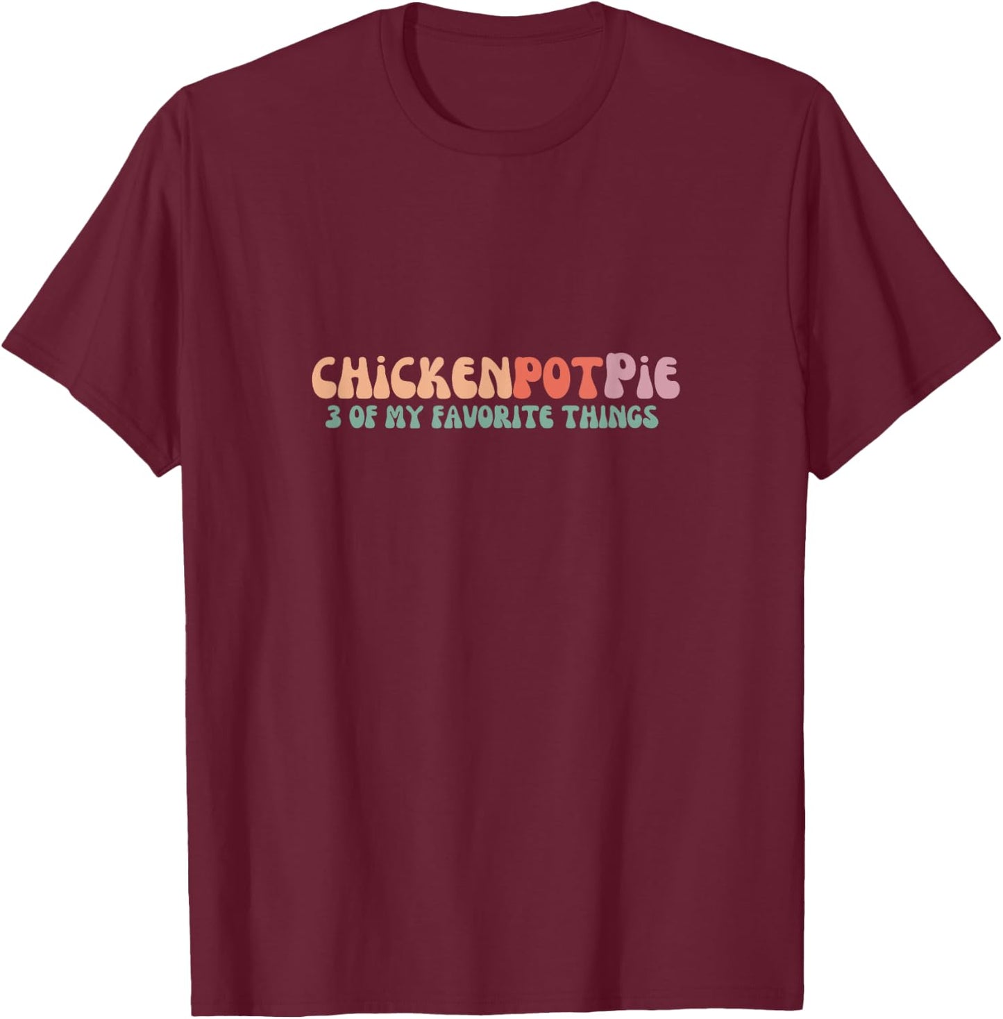 Funny Chicken Pot Pie - 3 of my favorite things Chicken Pot Pie - Black - -Adults - Short Sleeve - Small T-Shirt - T-Shirt | Maroon
