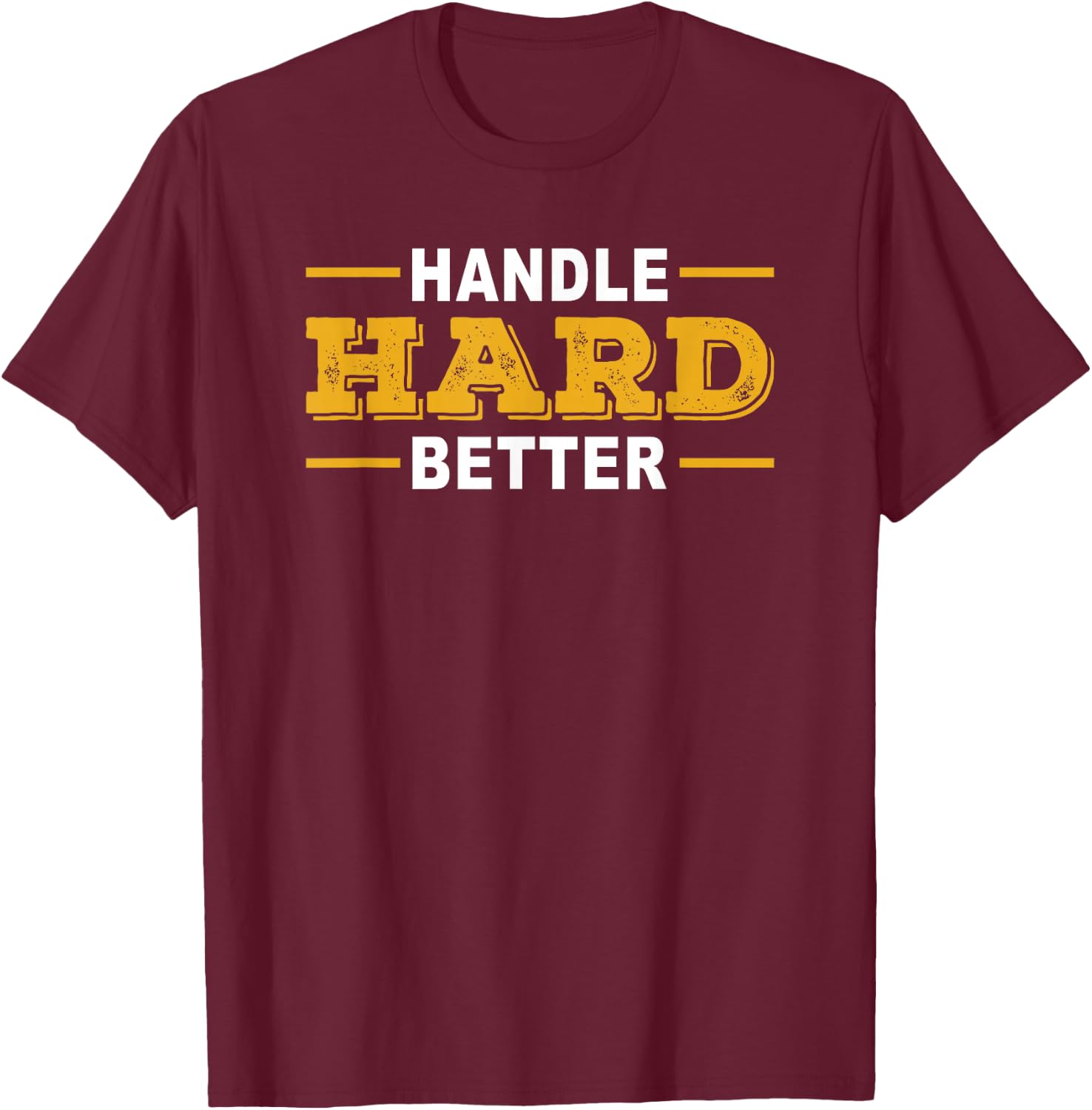 Handle Hard Better T-Shirt - T-Shirt | Maroon