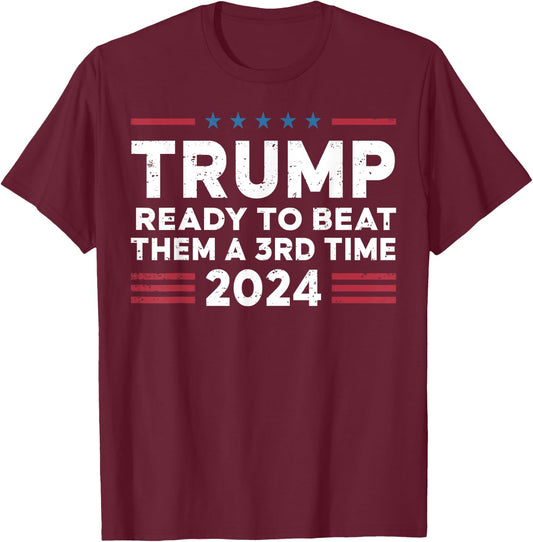 Trump Ready To Beat Them A 3rd Time 2024 T-Shirt - T-Shirt | Maroon