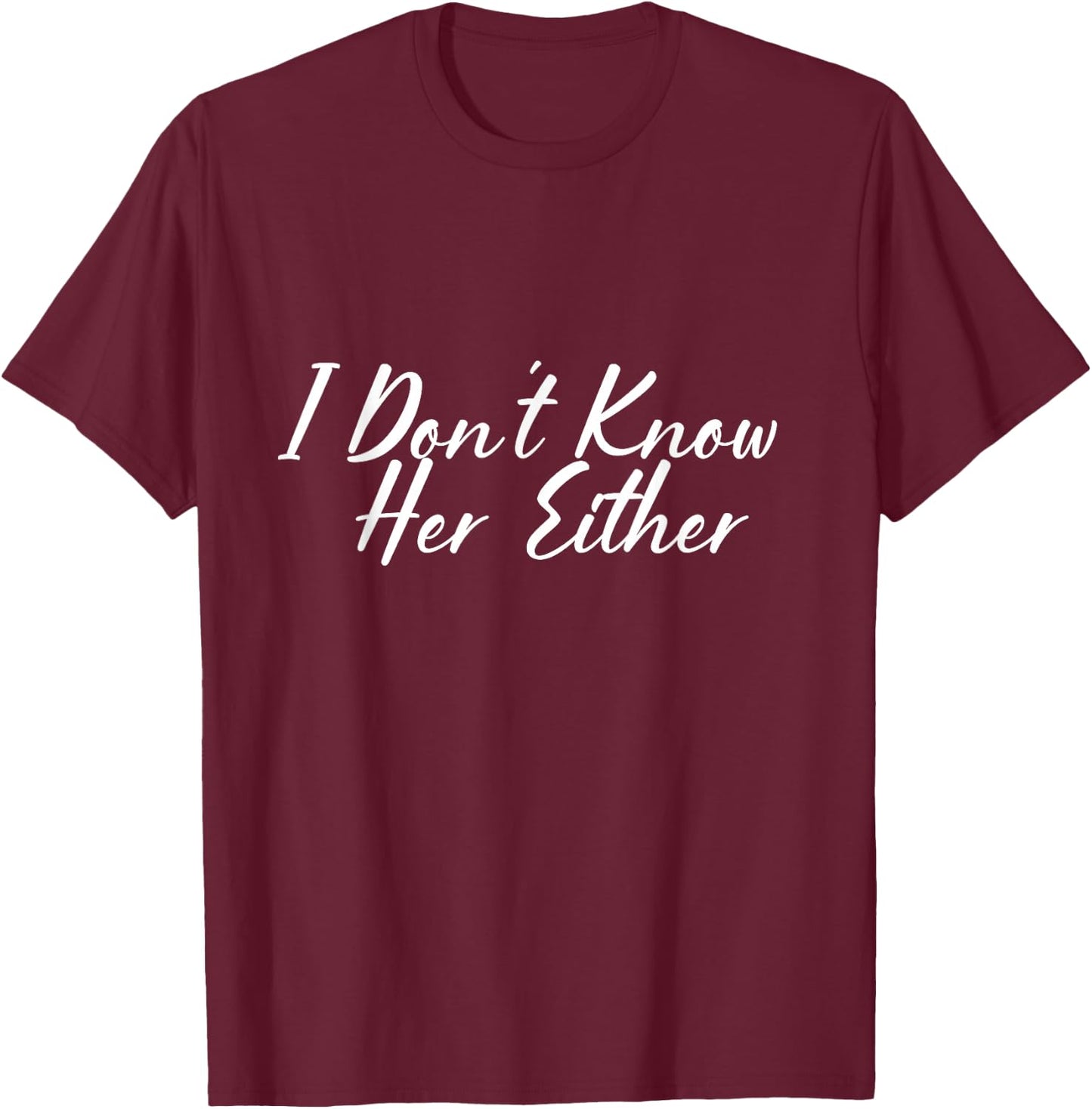 I don't know her either. T-Shirt - T-Shirt | Maroon