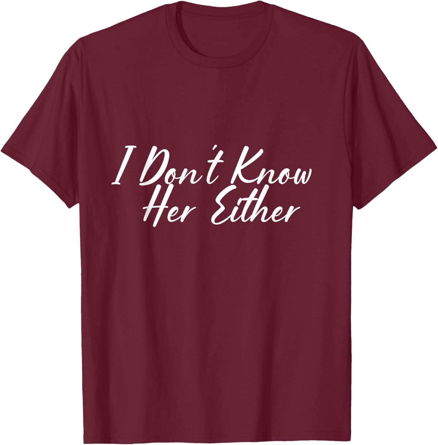 I don't know her either. T-Shirt - T-Shirt | Maroon