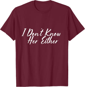 I don't know her either. T-Shirt - T-Shirt | Maroon