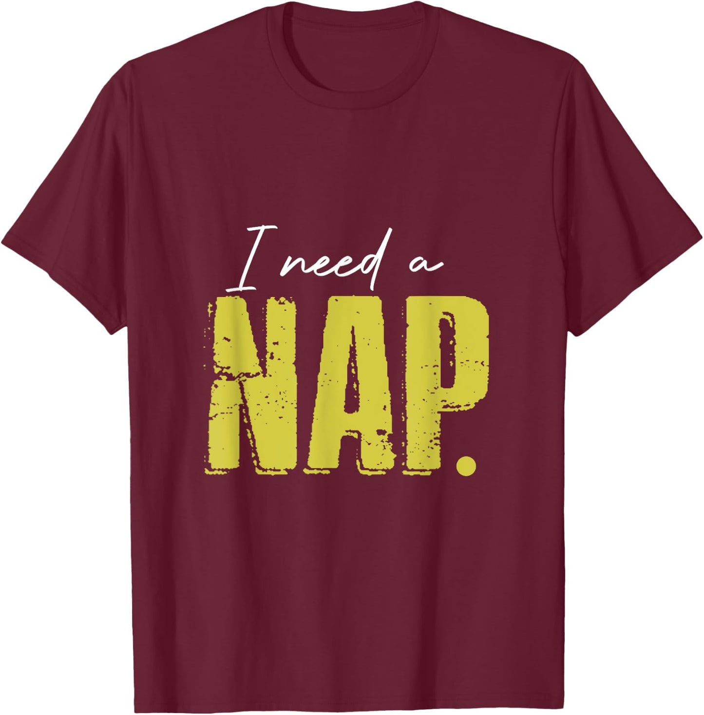 I Just Need A Nap So Much Short Time Nap T-Shirt - T-Shirt | Maroon