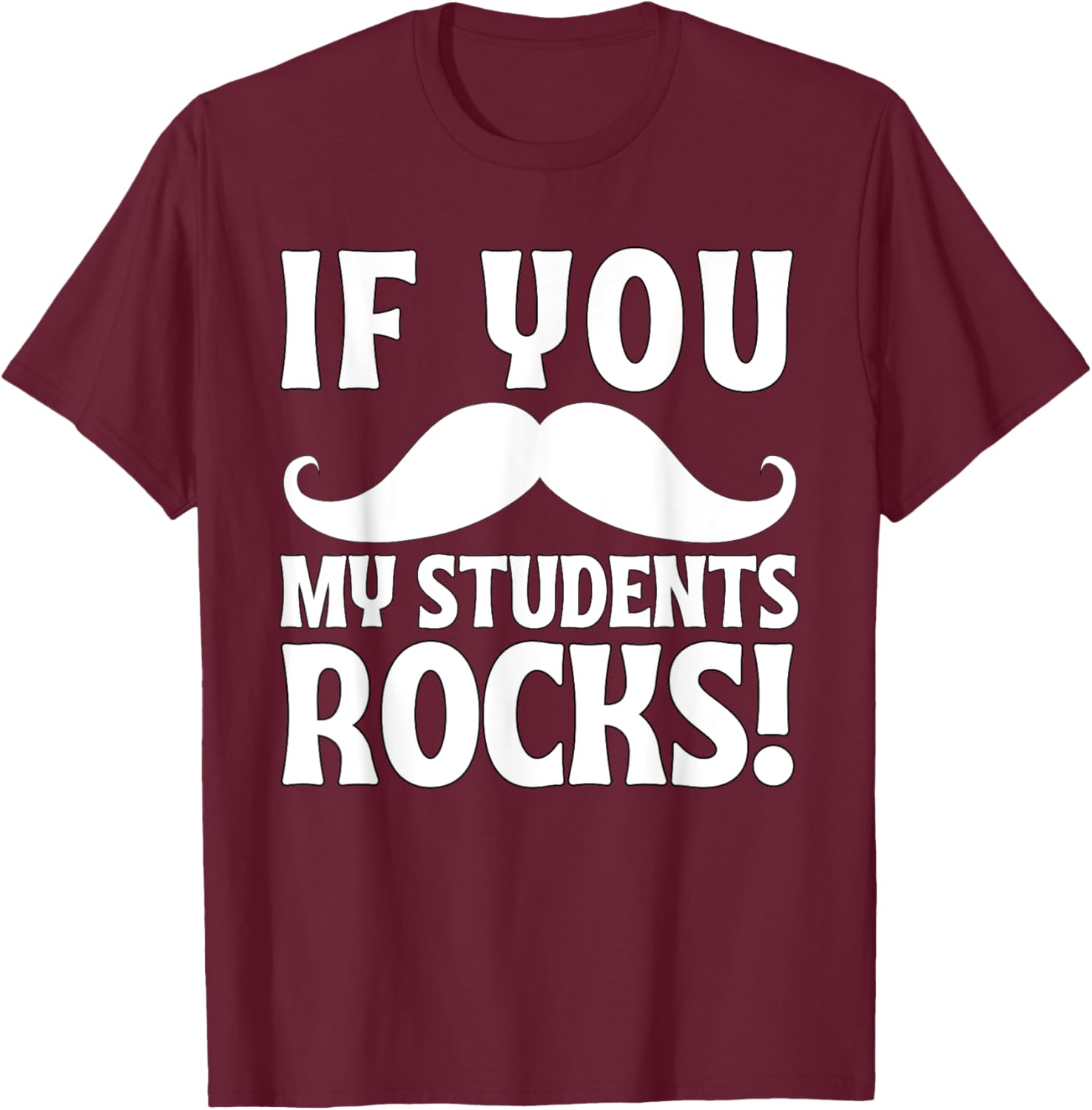 If You Mustache My Students Rock Funny Teacher Mustache T-Shirt - T-Shirt | Maroon