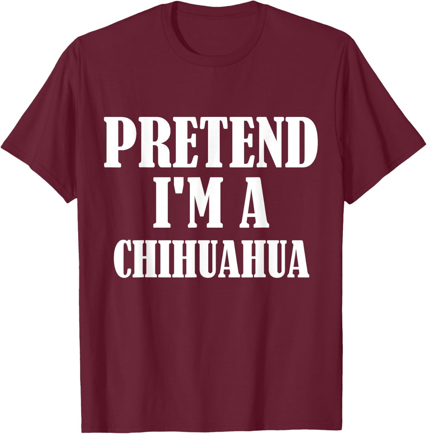 Pretend I'm A Chihuahua Funny Lazy Costume T-Shirt - T-Shirt | Maroon
