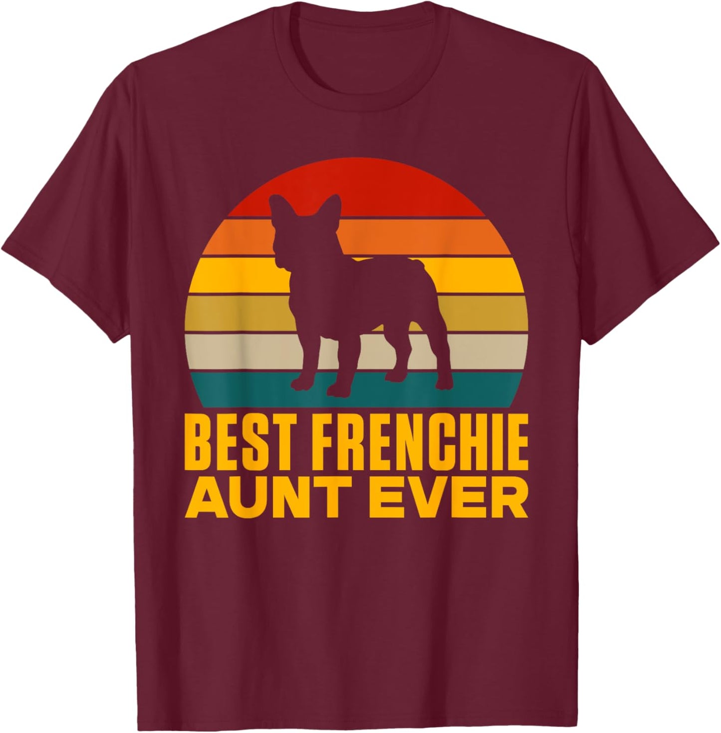 Best Frenchie Aunt Ever Frenchie Aunt T-Shirt - T-Shirt | Maroon