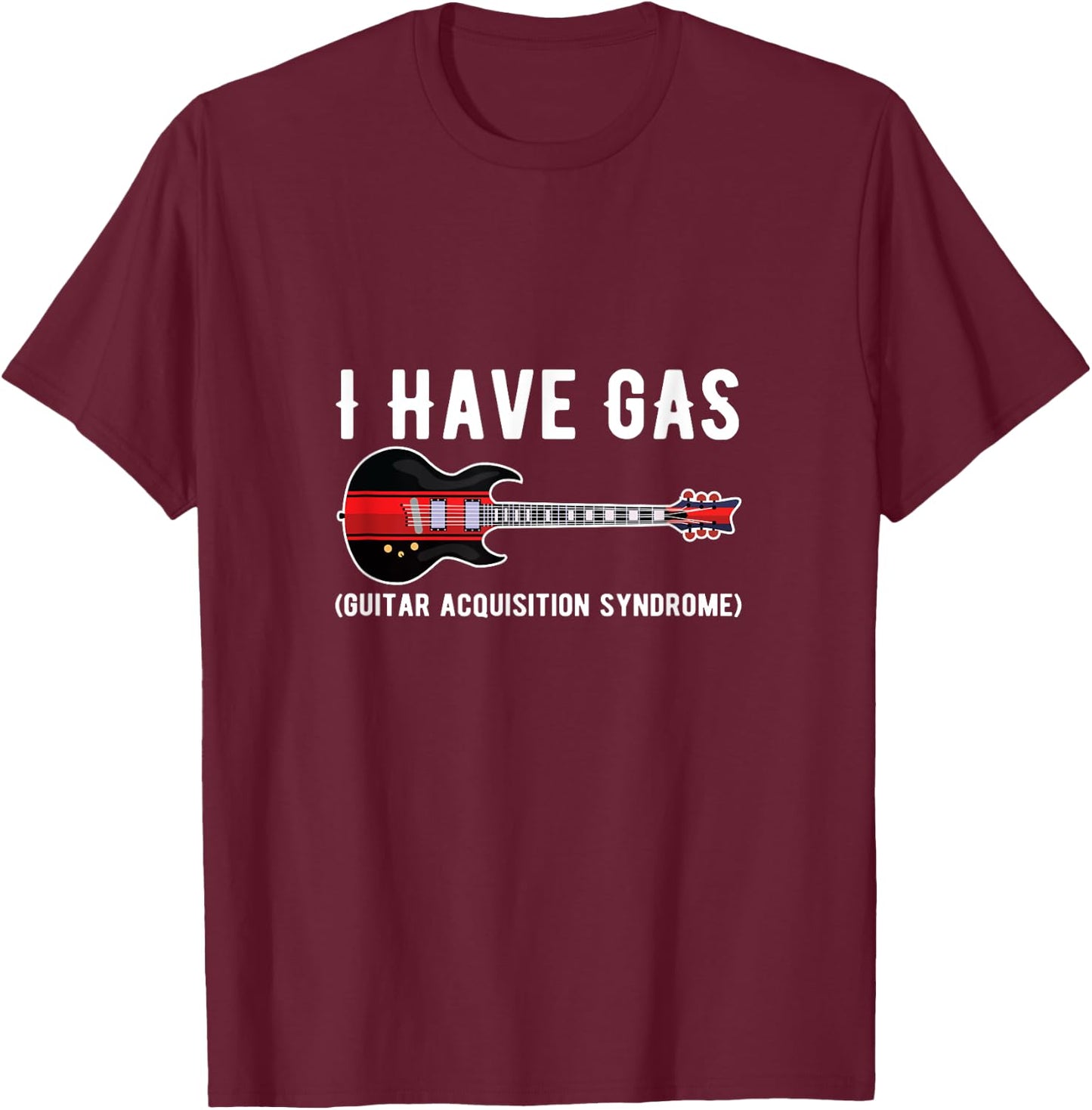 I Have GAS Guitar Player Guitar Music Funny for Guitarists T-Shirt - T-Shirt | Maroon