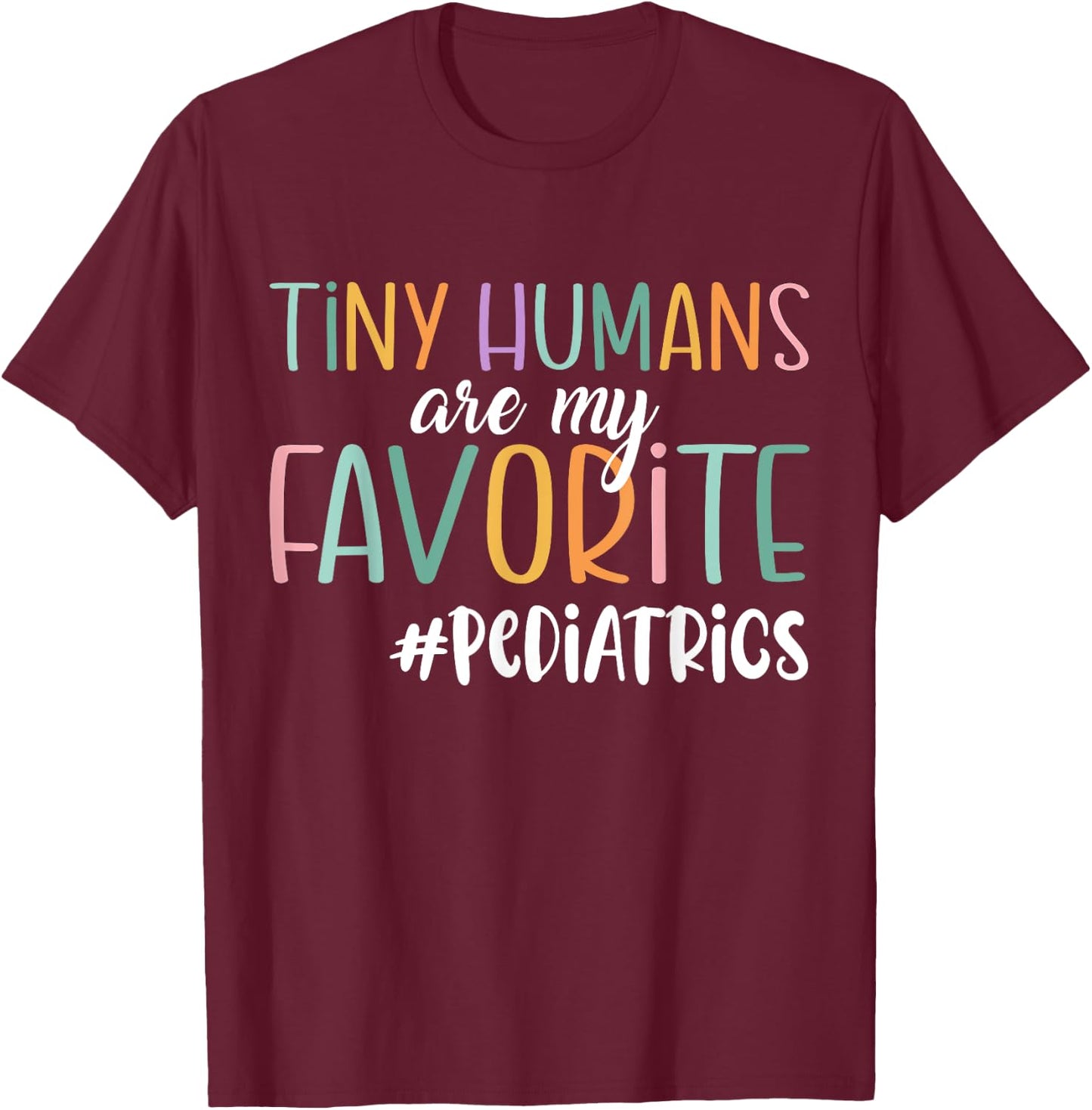 Funny Tiny Humans Are My Favorite, Pediatrics Nurse T-Shirt - T-Shirt | Maroon