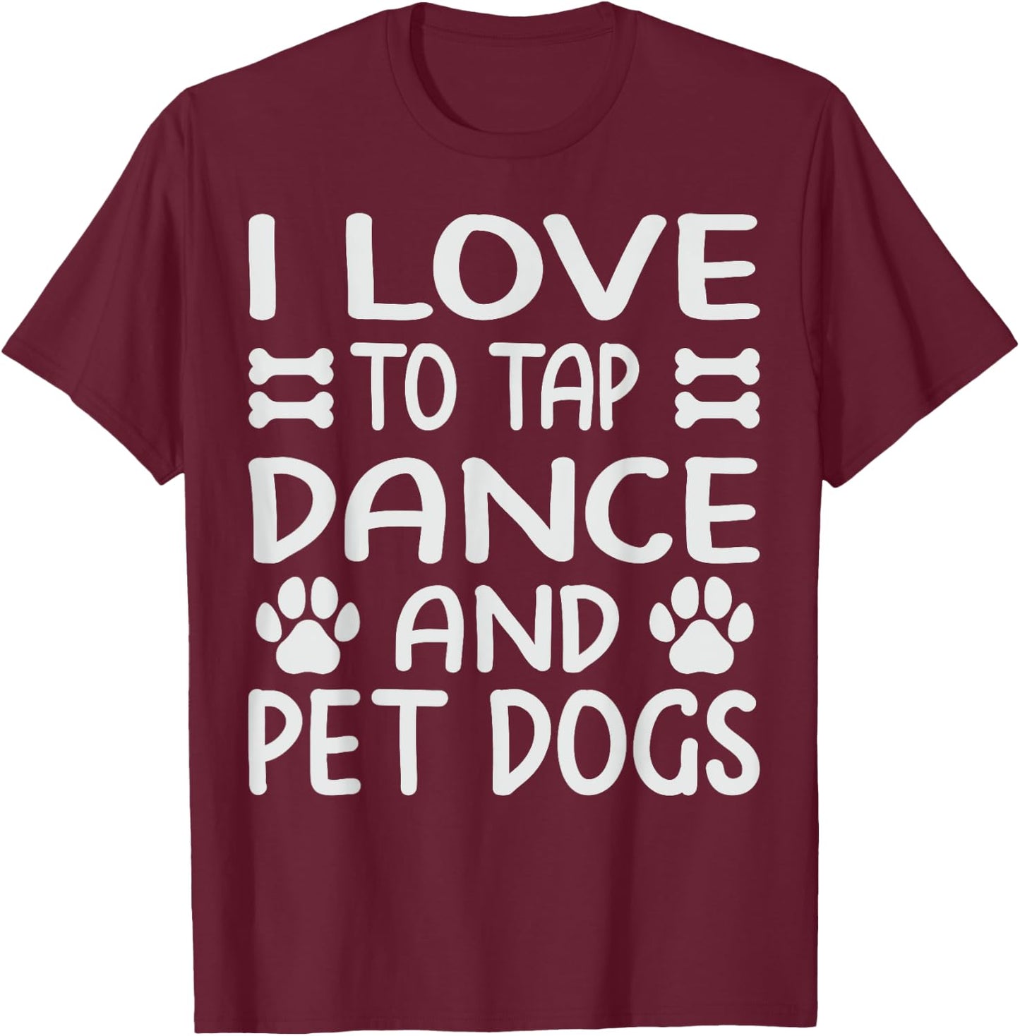 I Love To Tap Dance And Pet Dogs - Funny Dancer T-Shirt - T-Shirt | Maroon