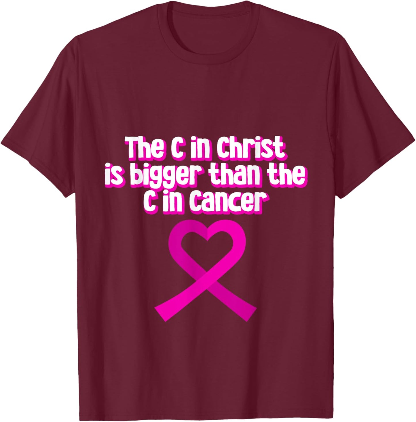 The C In Christ Is Bigger Than The C In Cancer T-Shirt - T-Shirt | Maroon