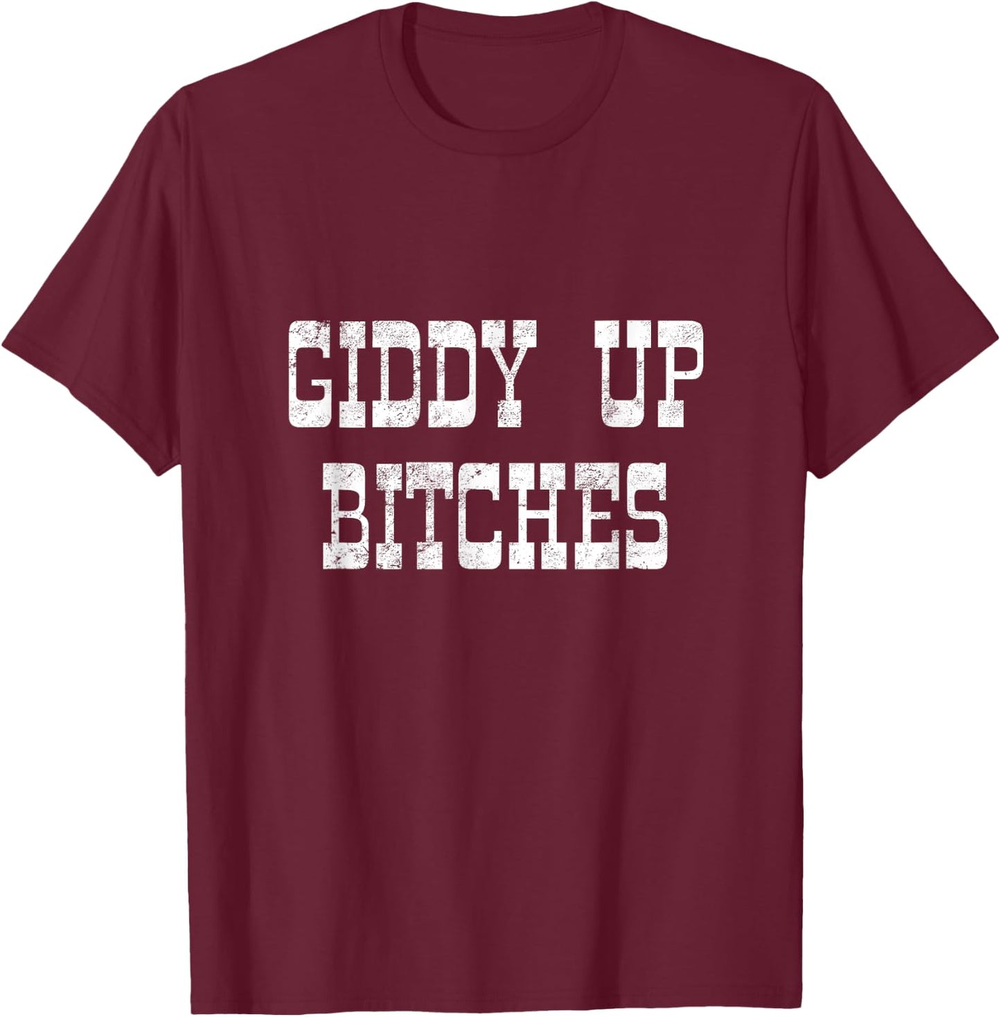 Giddy Up Bitches Funny Yeehaw Western Country Cowgirl Rodeo T-Shirt - T-Shirt | Maroon