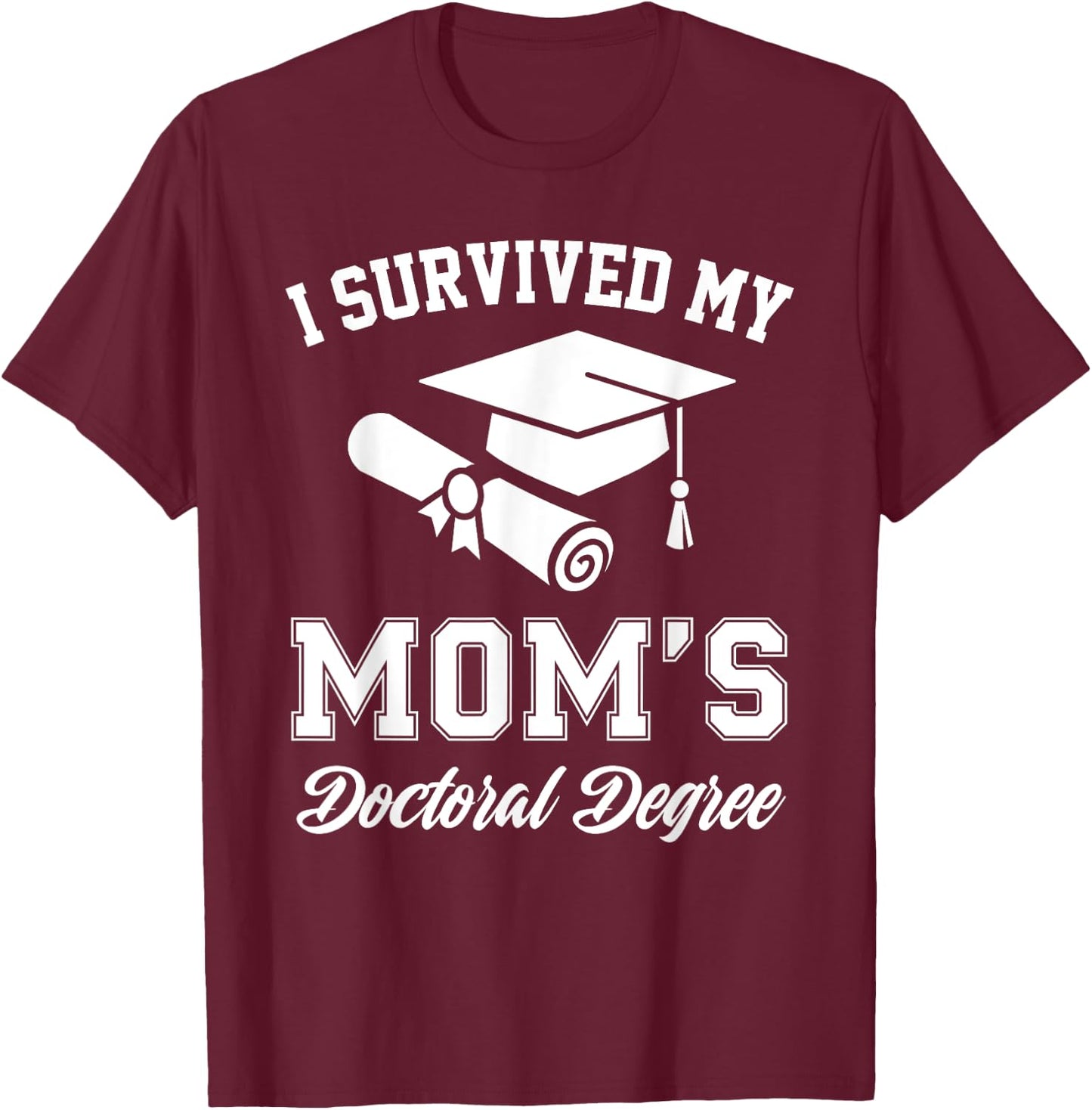 I Survived My Moms Doctoral Degree Graduation Mom Graduate T-Shirt - T-Shirt | Maroon