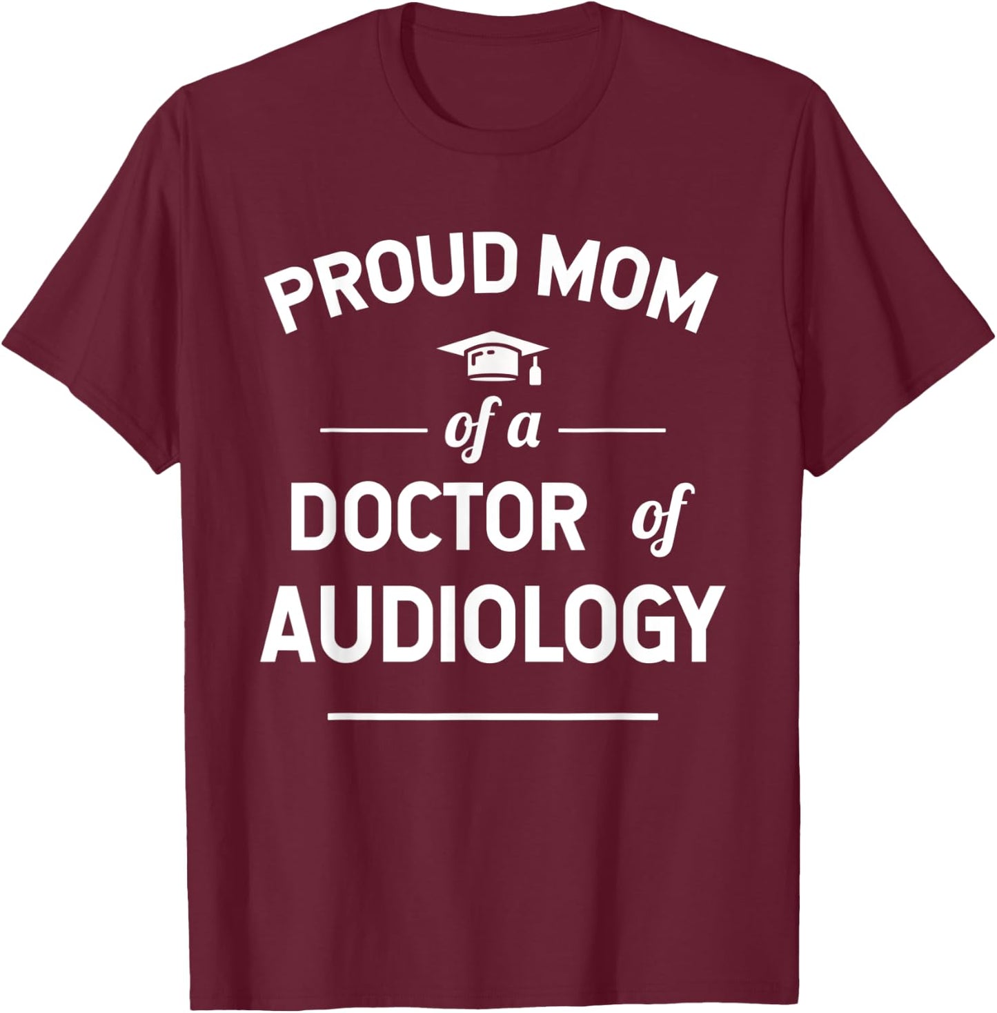 Proud Mom Of A Doctor Of Audiology T-Shirt - T-Shirt | Maroon