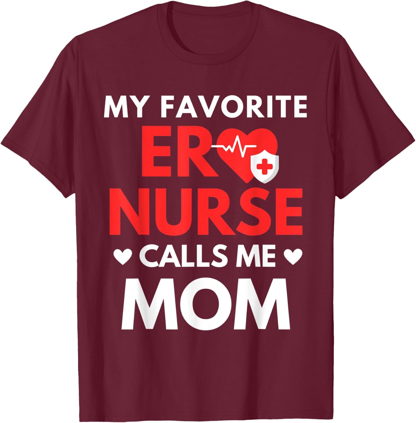 My Favorite ER Nurses Calls Me Mom T-Shirt - T-Shirt | Maroon