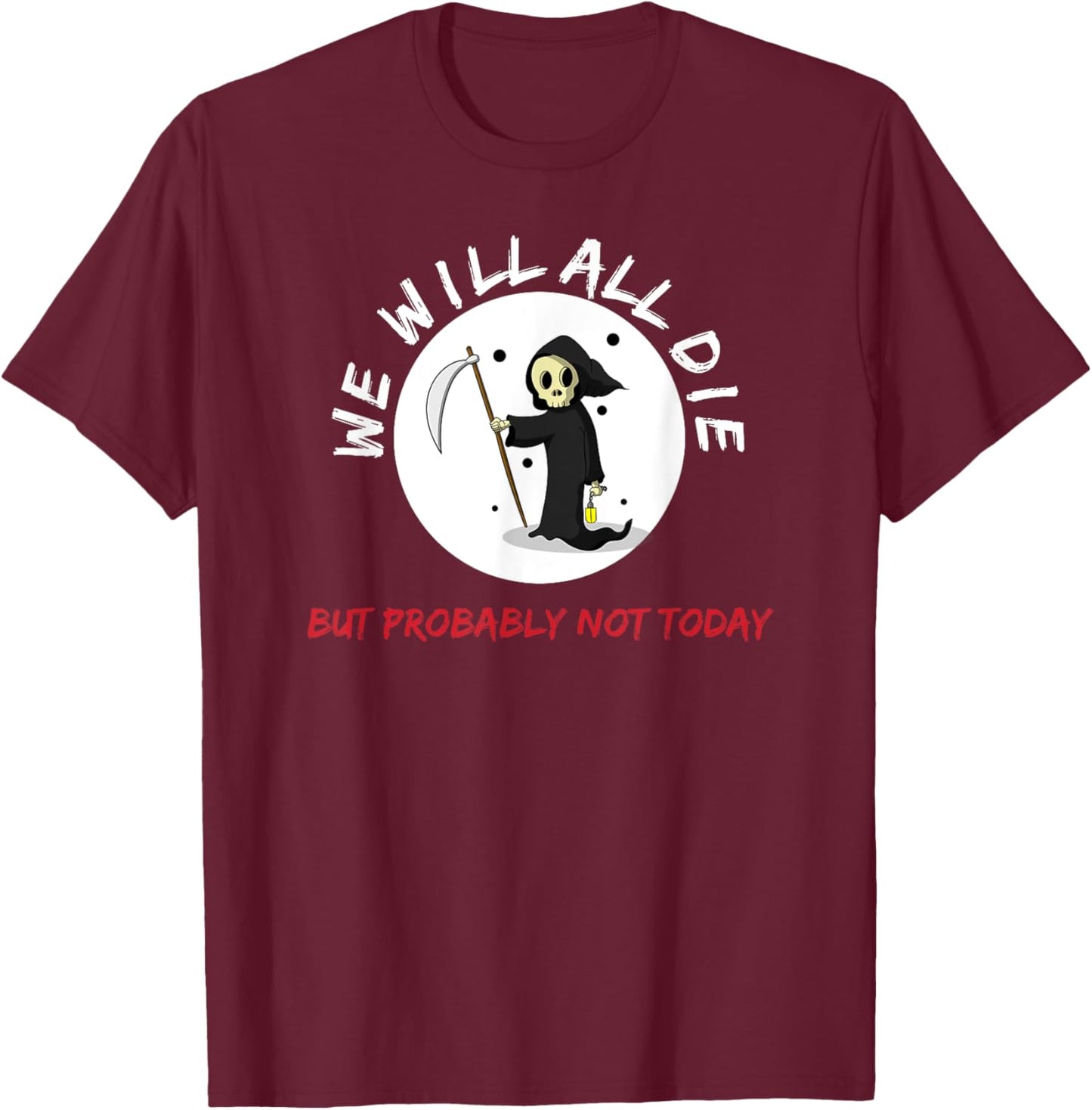 Macabre We Will All Die But Probably Not Today Grim Reaper T-Shirt - T-Shirt | Maroon