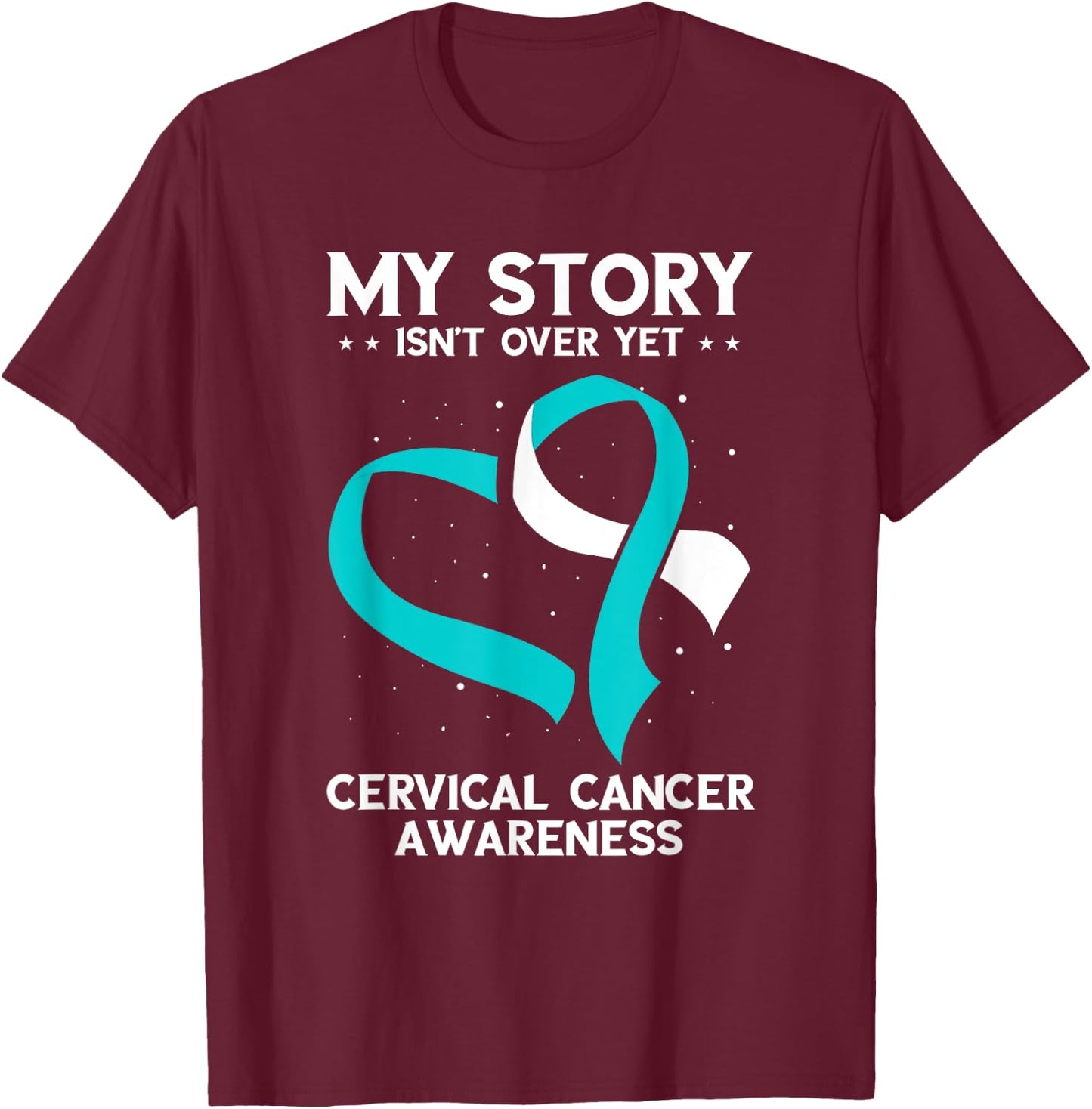 Cervical Cancer Awareness My Story Isn't Over Yet T-Shirt - T-Shirt | Maroon