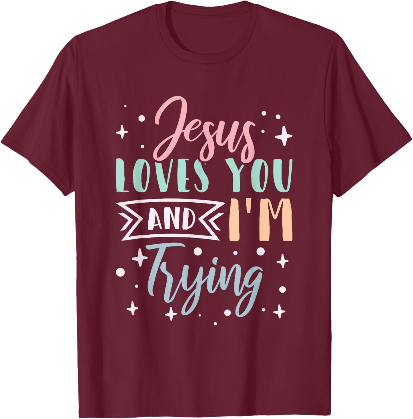Christian Faith Jesus Loves You and I'm Trying T-Shirt - T-Shirt | Maroon