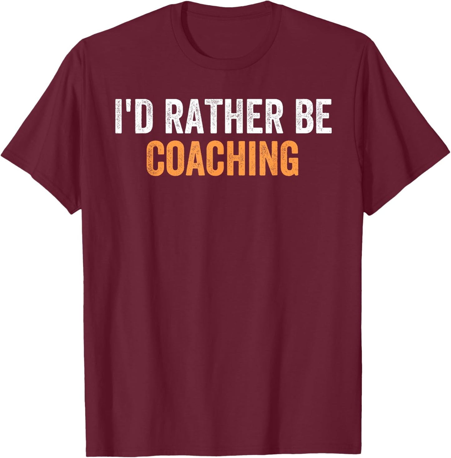 I'd Rather Be Coaching Funny Favorite Activities To Do T-Shirt - T-Shirt | Maroon
