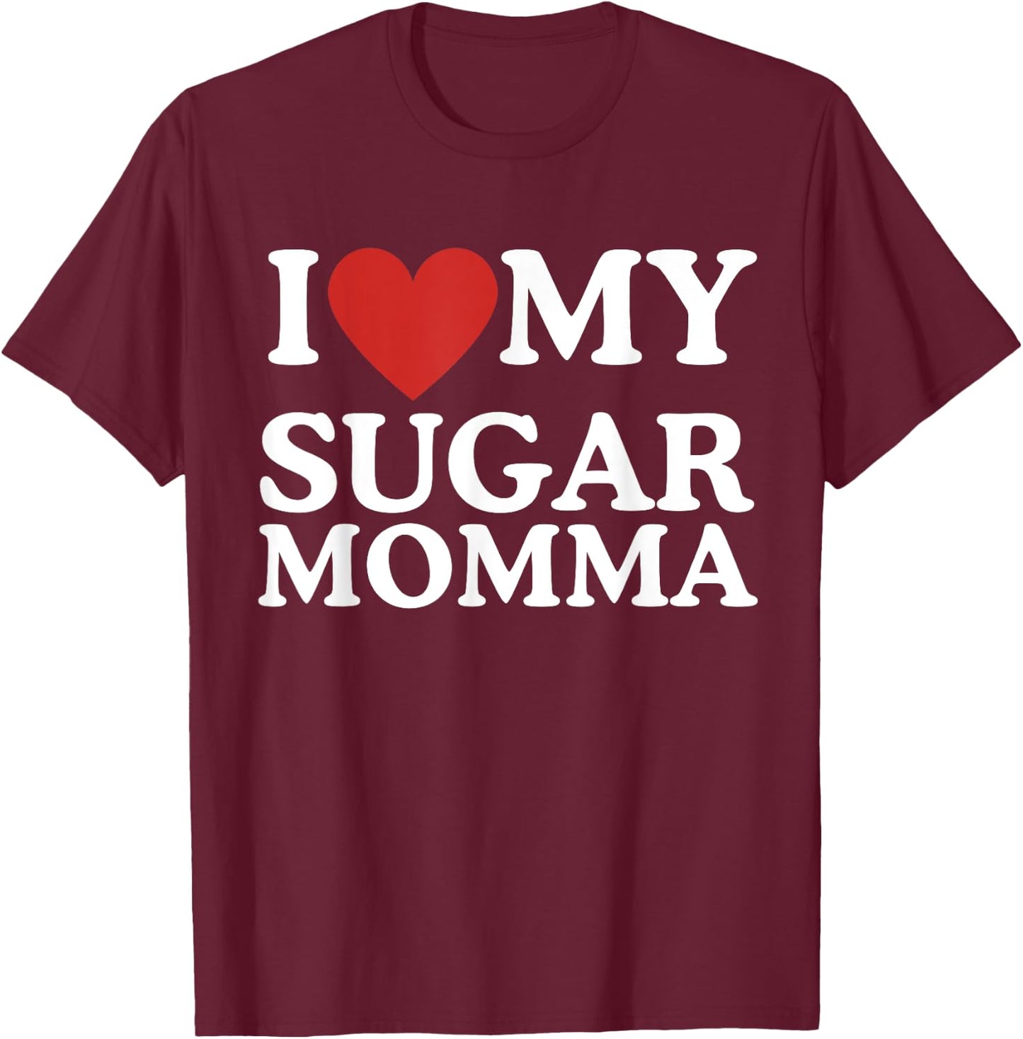 I Love My Sugar Momma I Heart My Sugar Momma GF Funny T-Shirt - T-Shirt | Maroon