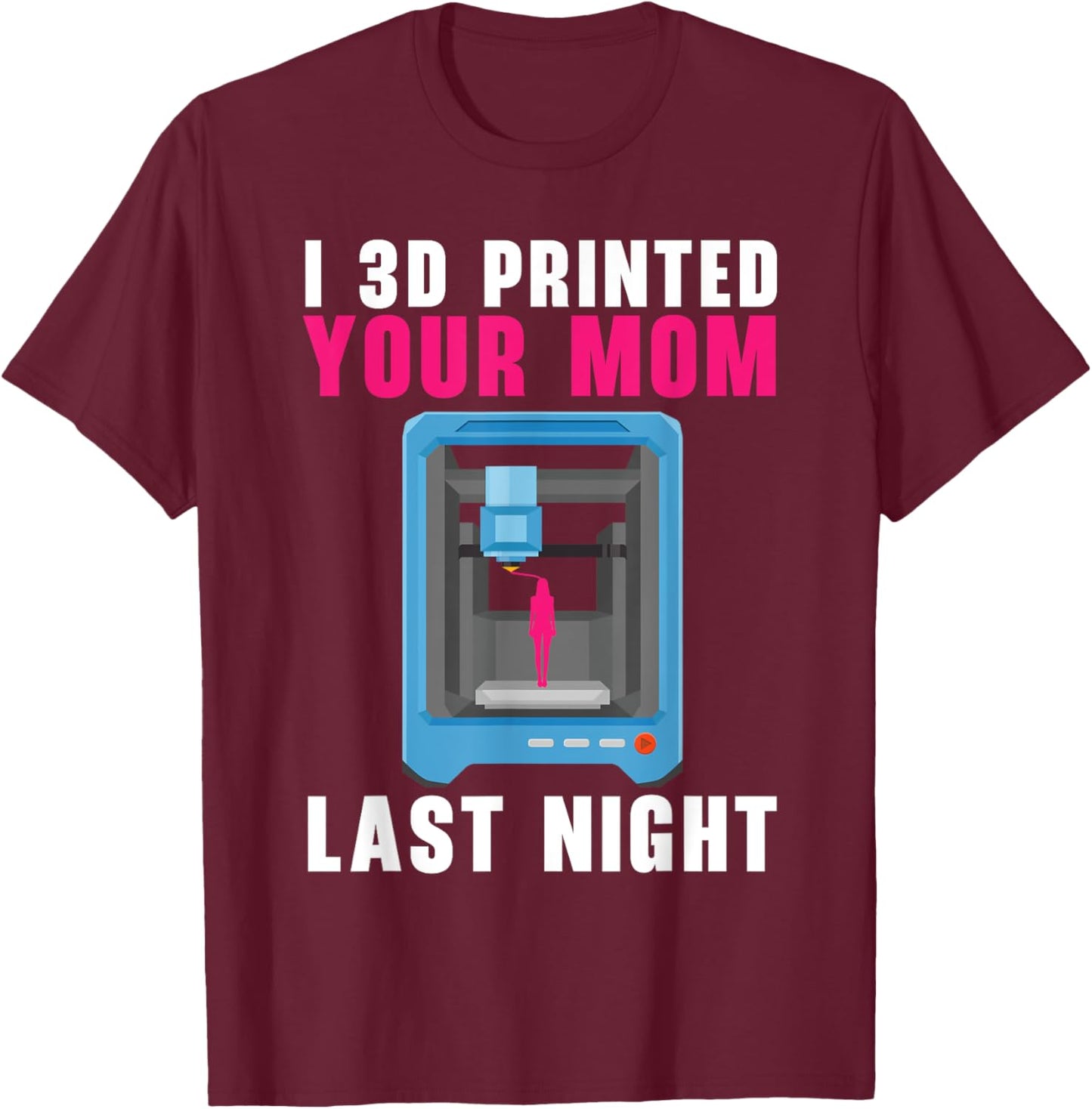 I 3D Printed Your Mom Last Night Machinist 3D Print T-Shirt - T-Shirt | Maroon