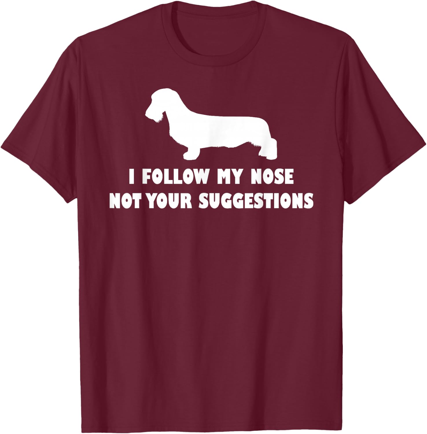Wirehaired Dachshund i follow my nose not your suggestions T-Shirt - T-Shirt | Maroon