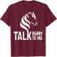 Talk Derby To Me Funny Horse Racing T-Shirt - T-Shirt | Maroon