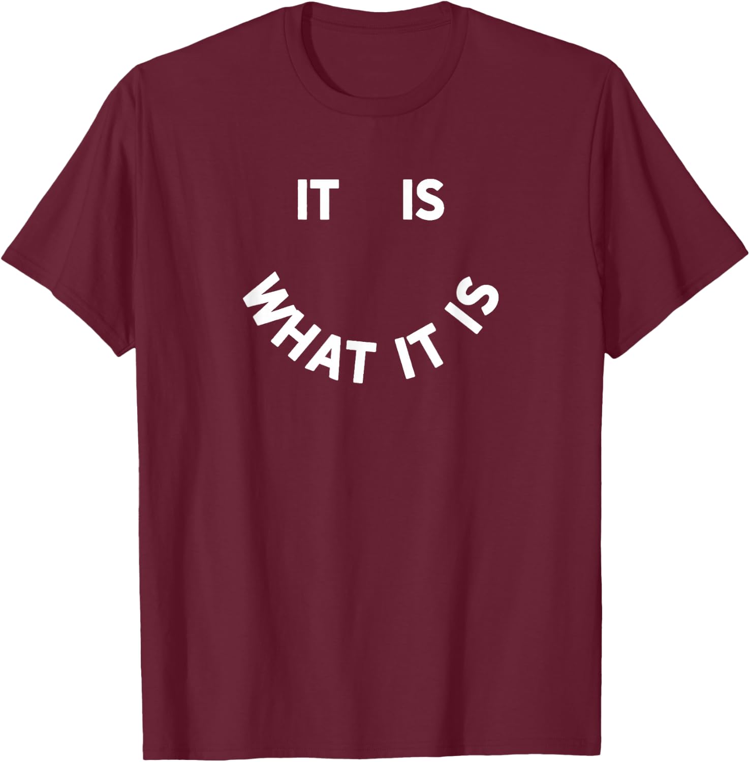 It Is What It Is Smile T-Shirt - T-Shirt | Maroon