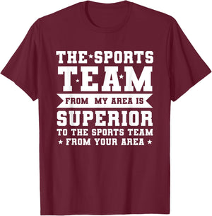 The Sports Team From My Area is Superior Non Sport Fans T-Shirt - T-Shirt | Maroon