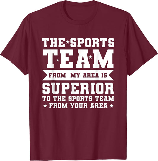 The Sports Team From My Area is Superior Non Sport Fans T-Shirt - T-Shirt | Maroon