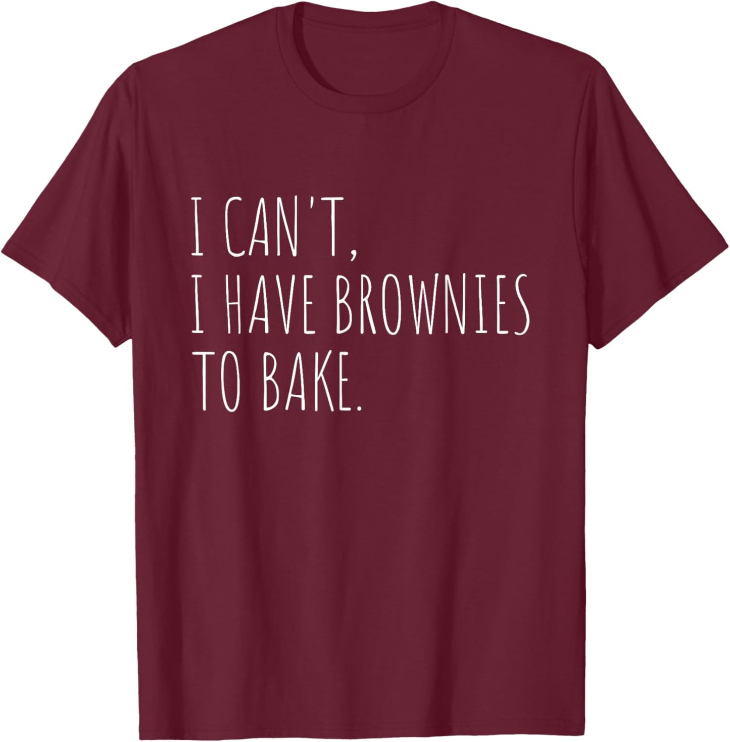 I Can't I Have Brownies To Bake Funny Baking T-Shirt - T-Shirt | Maroon
