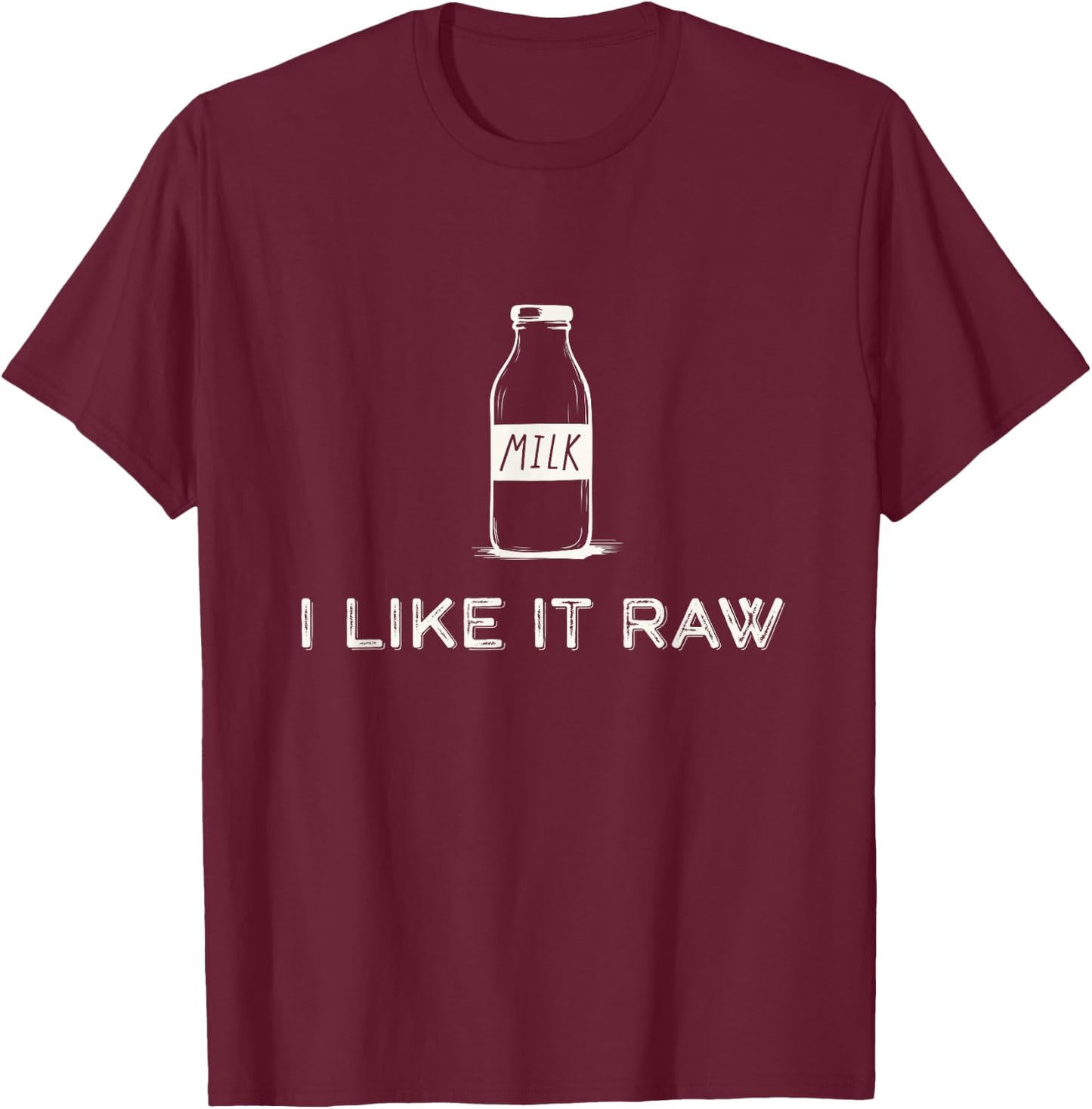 I Like It Raw - Funny Drink Raw Milk Dairy Health Organic T-Shirt - T-Shirt | Maroon