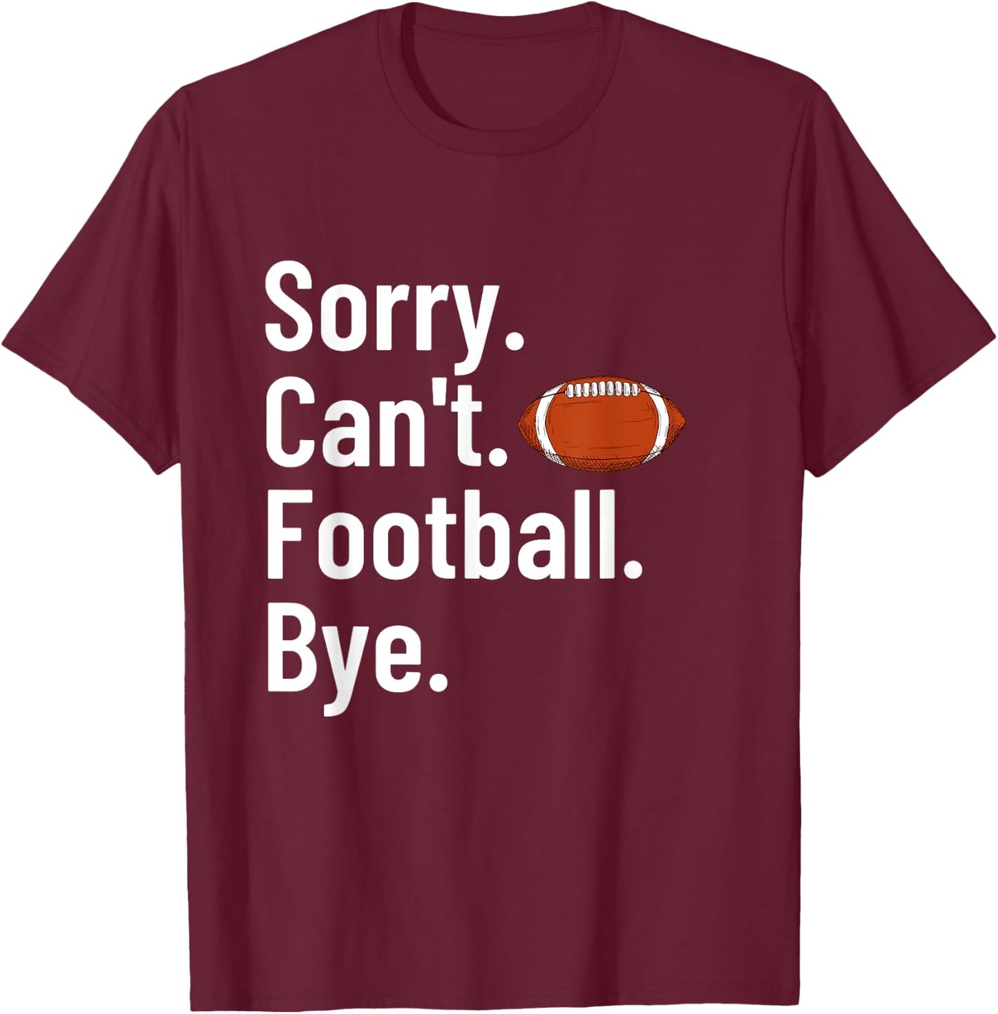Sorry Can't Football Bye Shirt Funny Football Player T-Shirt - T-Shirt | Maroon