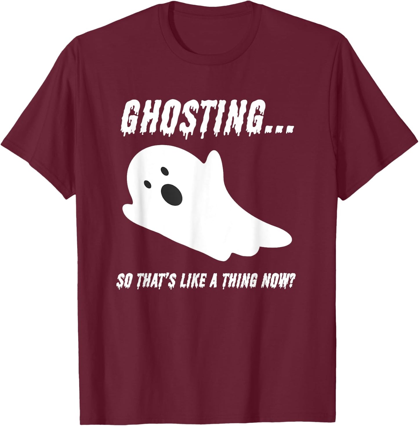 Halloween Day Of The Dead Drippy Ghosting Is A Thing Now T-Shirt - T-Shirt | Maroon