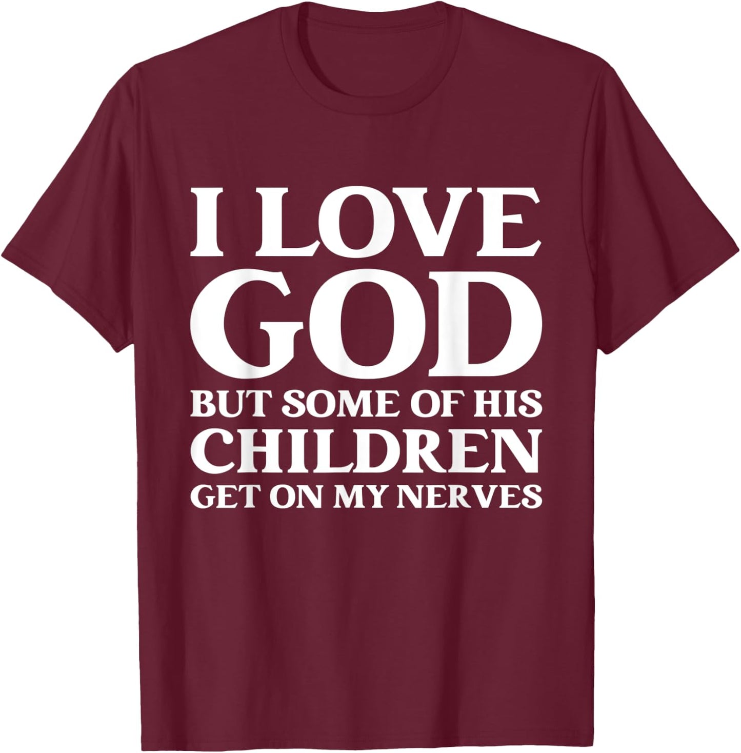 I Love God But Some Of His Children Get On My Nerves T-Shirt - T-Shirt | Maroon