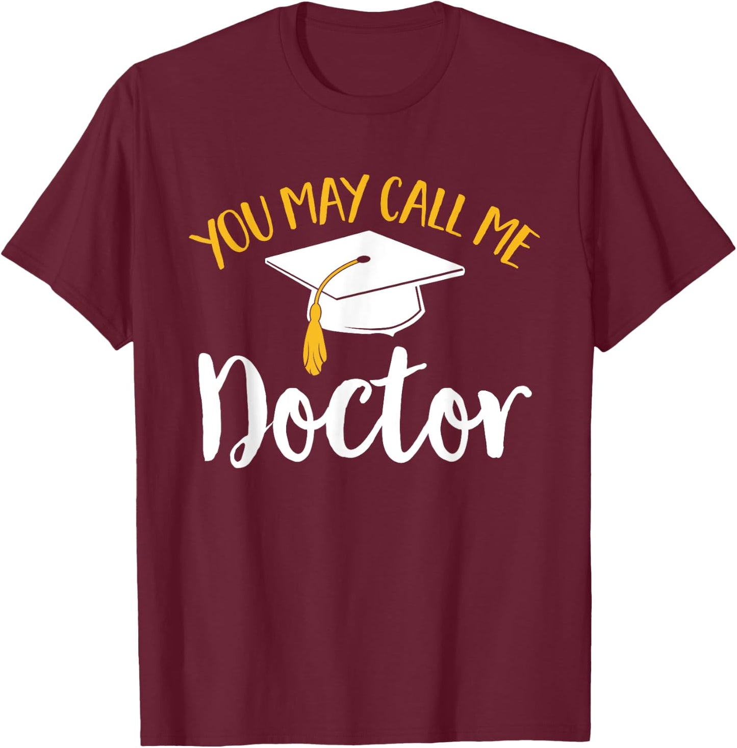 PhD Graduate Doctorate Degree You May Call Me Doctor T-Shirt - T-Shirt | Maroon