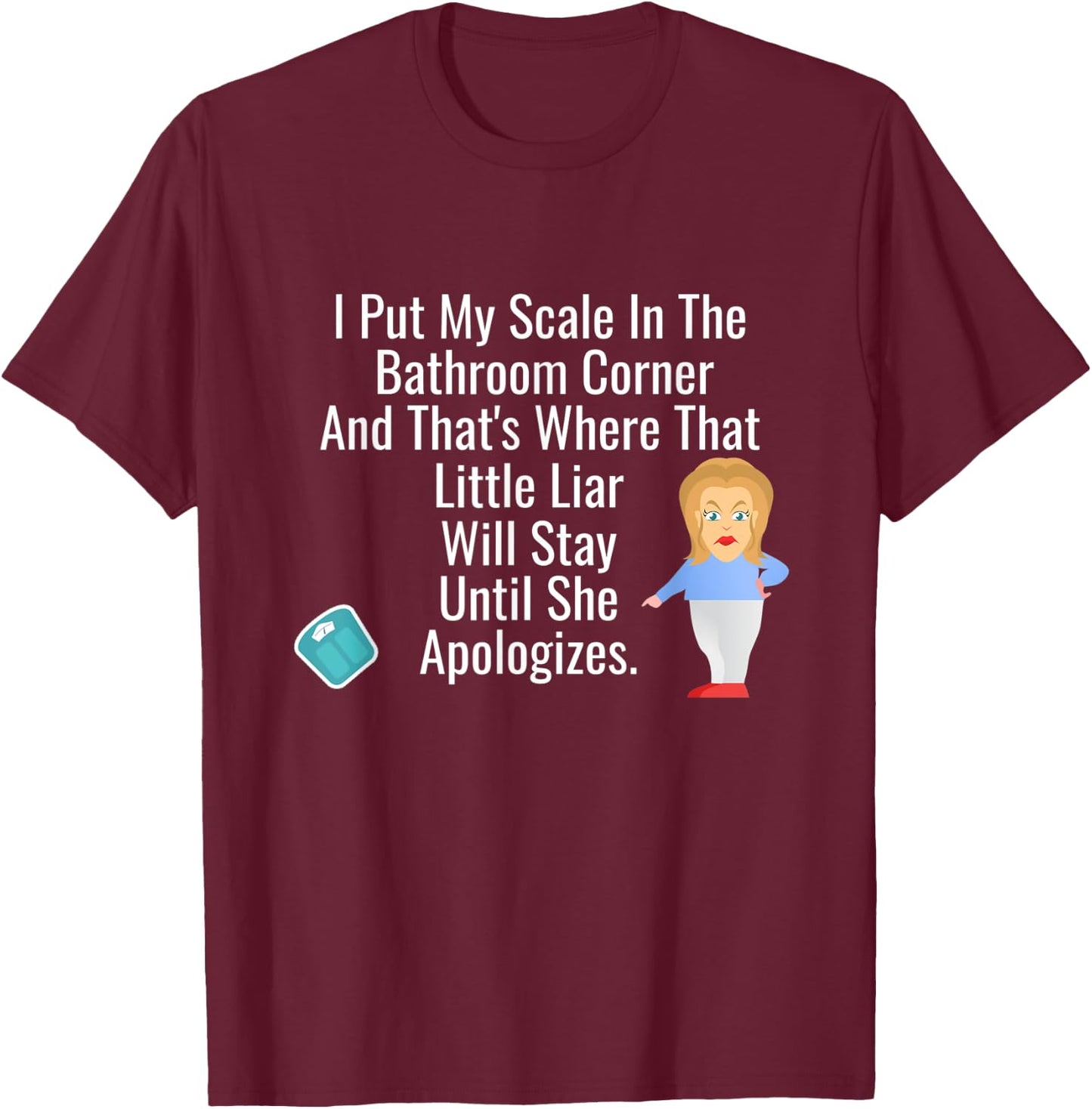 I Put My Scale In The Bathroom Corner - Funny Chubby T-Shirt - T-Shirt | Maroon